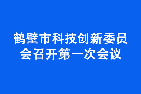 鹤壁市科技创新委员会召开次会议