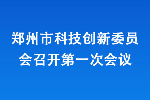 郑州市科技创新委员会召开次会议