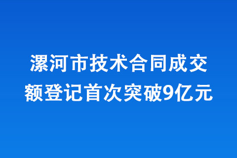 漯河市技术合同成交额登记突破9亿元