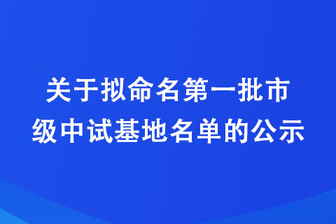 关于拟命名批市级中试基地名单的公示