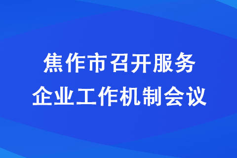 焦作市召开服务企业工作机制会议