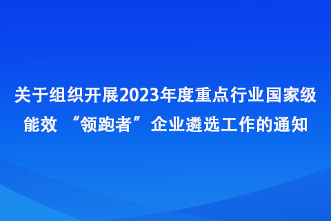 关于组织开展2023年度重点行业能效 “领跑者”企业遴选工作的通知